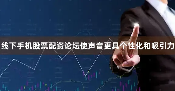 线下手机股票配资论坛使声音更具个性化和吸引力