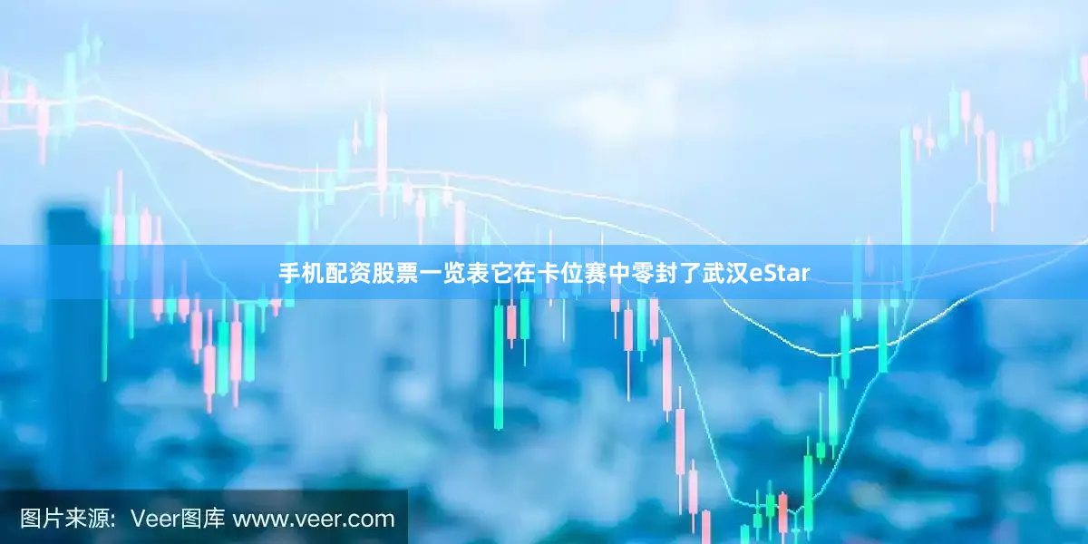 手机配资股票一览表它在卡位赛中零封了武汉eStar
