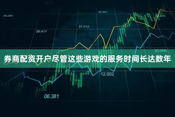 券商配资开户尽管这些游戏的服务时间长达数年
